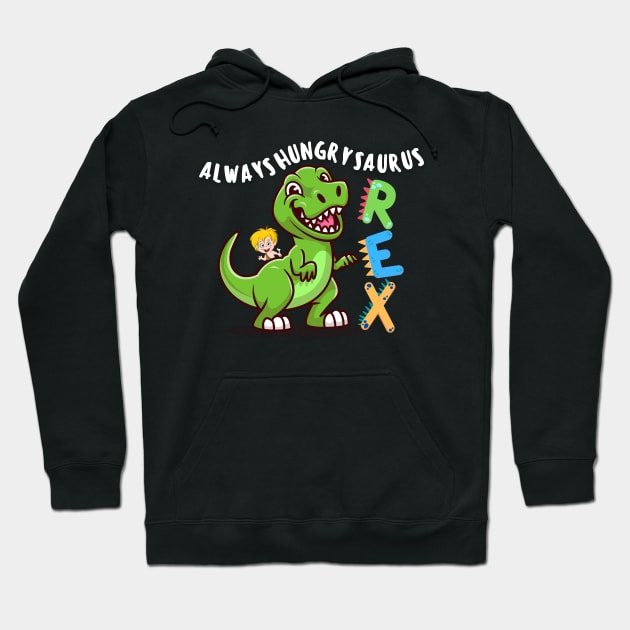 Always-Hungry-Saurus Rex Hoodie by EvolvedandLovingIt